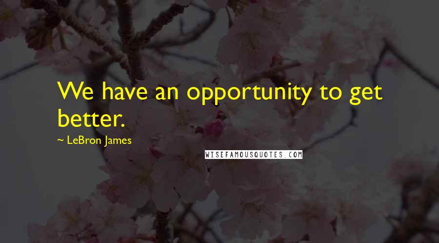 LeBron James quotes: We have an opportunity to get better.