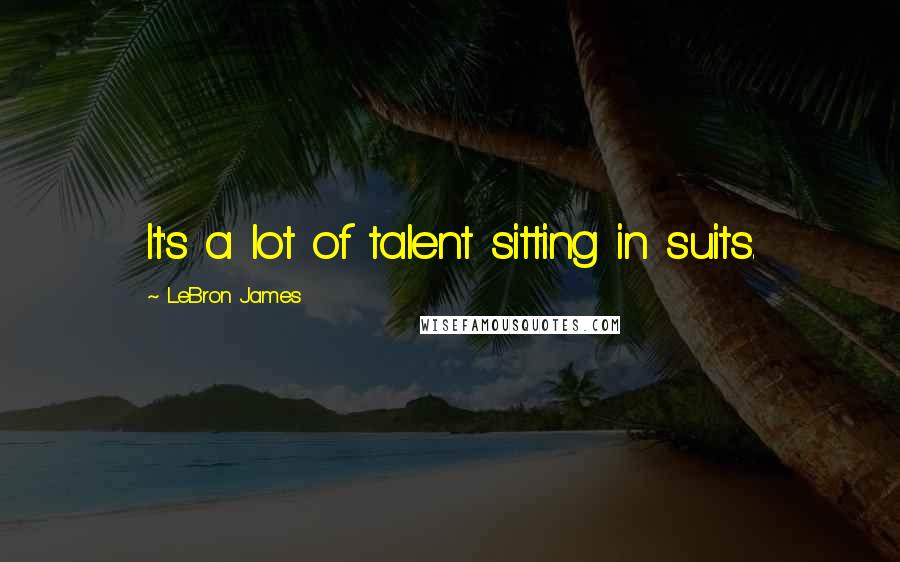 LeBron James quotes: It's a lot of talent sitting in suits.