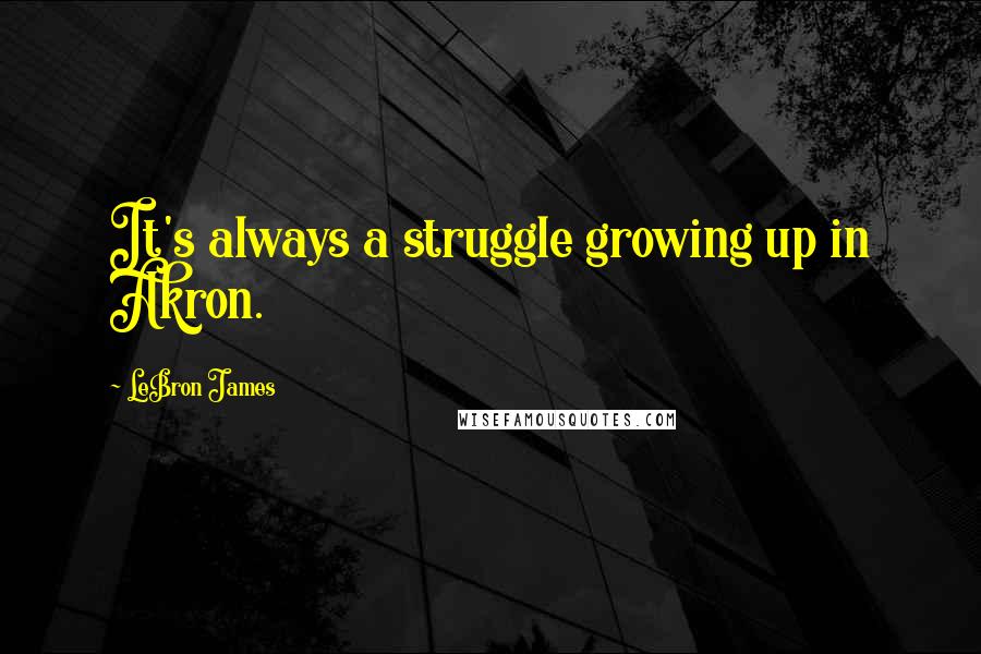LeBron James quotes: It's always a struggle growing up in Akron.