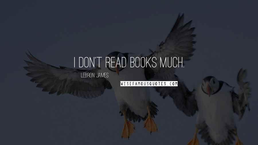 LeBron James quotes: I don't read books much.