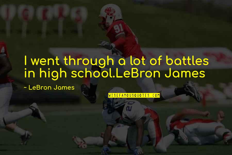 Lebron James Quotes By LeBron James: I went through a lot of battles in