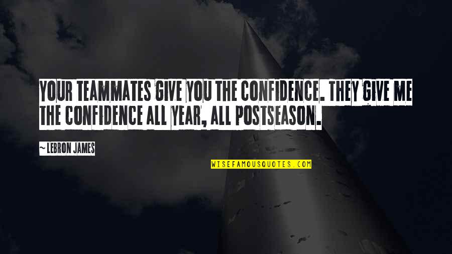 Lebron James Quotes By LeBron James: Your teammates give you the confidence. They give