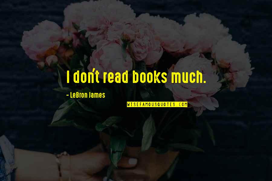 Lebron James Quotes By LeBron James: I don't read books much.