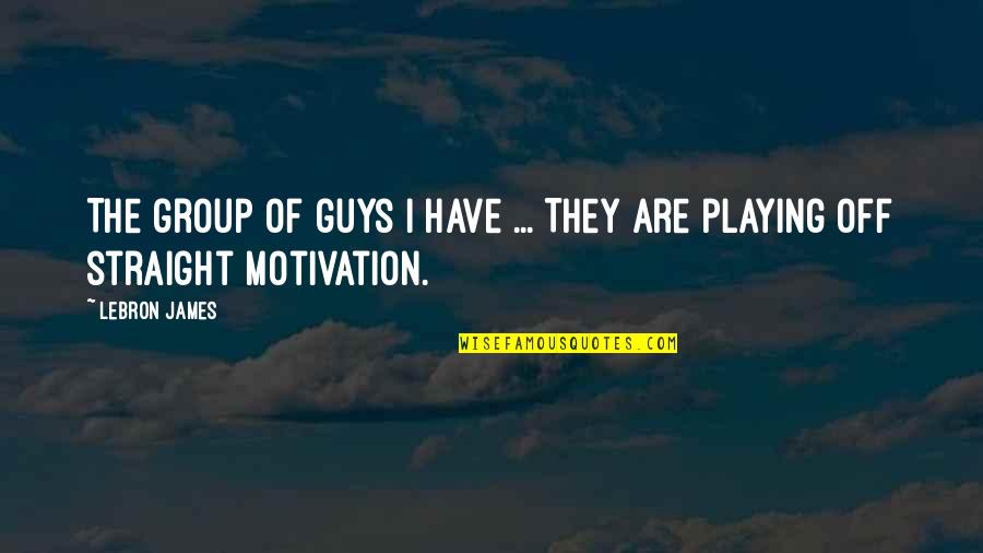 Lebron James Quotes By LeBron James: The group of guys I have ... They