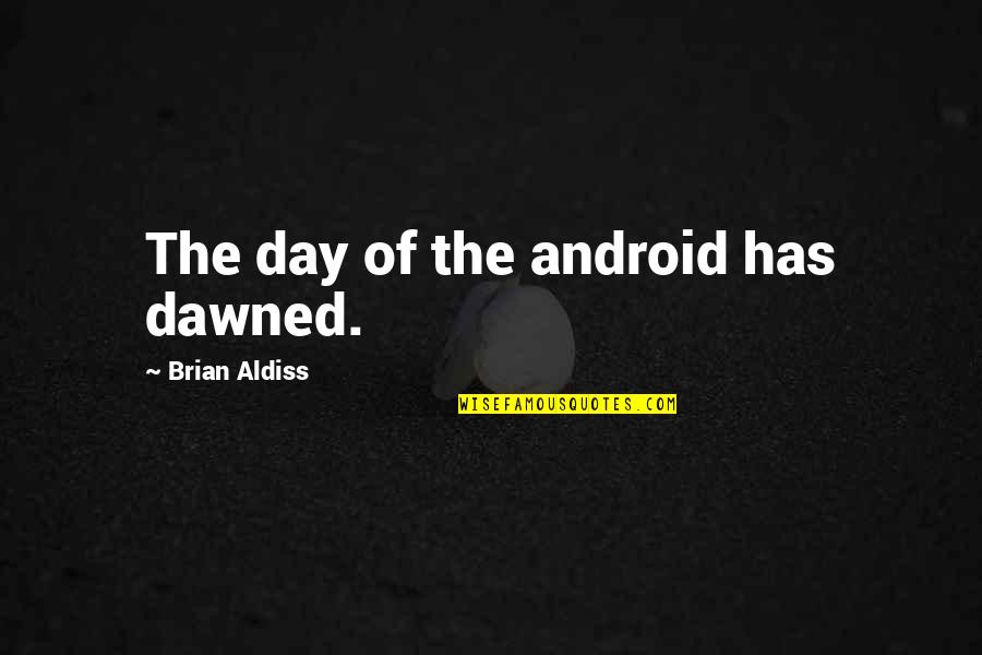 Lebrons Quotes By Brian Aldiss: The day of the android has dawned.