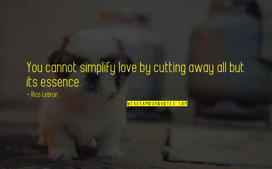 Lebrun Quotes By Rico Lebrun: You cannot simplify love by cutting away all