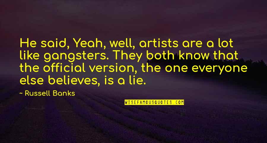 Lebrun Quotes By Russell Banks: He said, Yeah, well, artists are a lot Lebrun Quotes By Russell Banks: He said, Yeah, well, artists are a lot