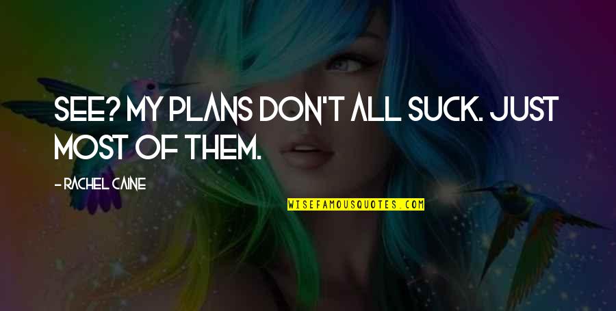 Lebure Quotes By Rachel Caine: See? My plans don't all suck. Just most Lebure Quotes By Rachel Caine: See? My plans don't all suck. Just most