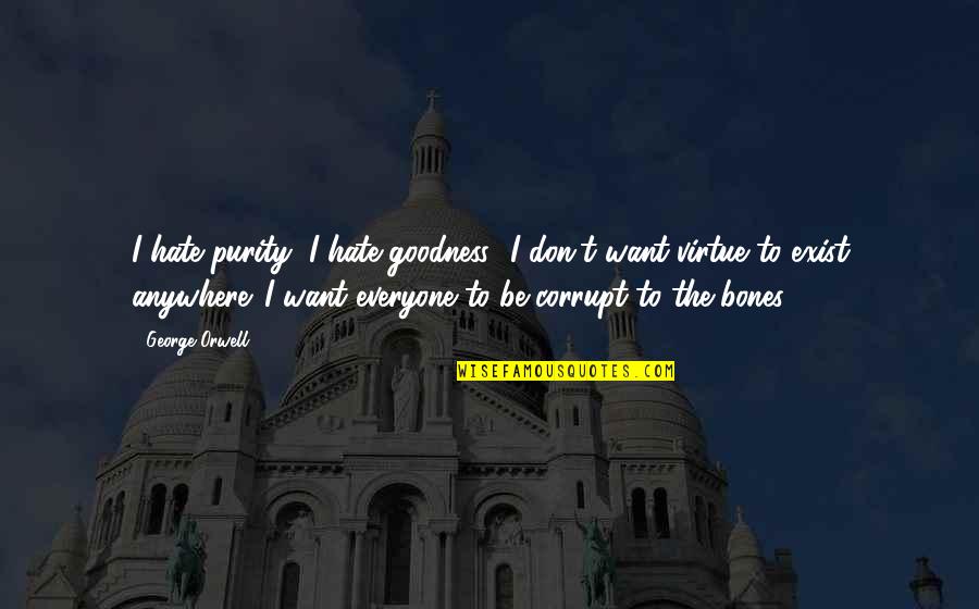 Leca Clay Quotes By George Orwell: I hate purity, I hate goodness! I don't