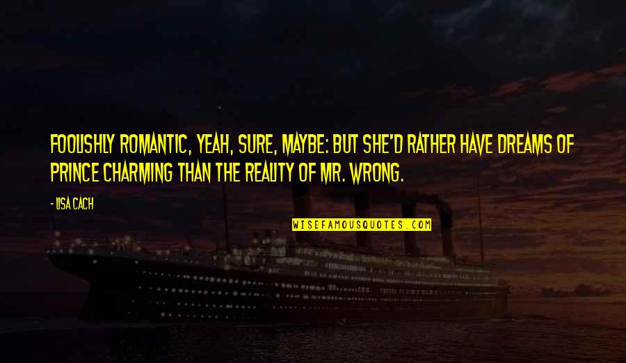 Lecaille Utah Quotes By Lisa Cach: Foolishly romantic, yeah, sure, maybe: but she'd rather