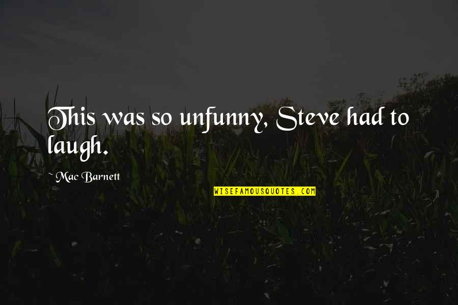 Lecaille Utah Quotes By Mac Barnett: This was so unfunny, Steve had to laugh.