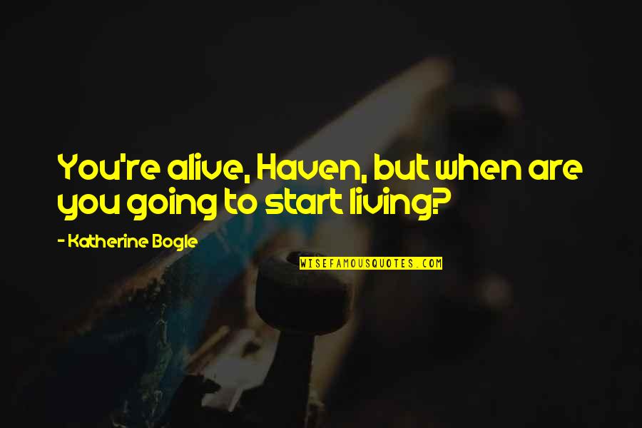 Lecailler Du Bistrot Quotes By Katherine Bogle: You're alive, Haven, but when are you going