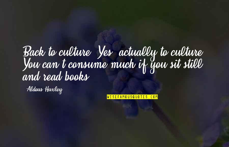 Lecamus Beau Quotes By Aldous Huxley: Back to culture. Yes, actually to culture. You Lecamus Beau Quotes By Aldous Huxley: Back to culture. Yes, actually to culture. You