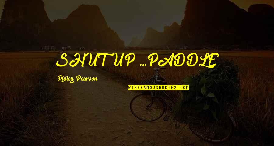 Lecaros Salchicha Quotes By Ridley Pearson: SHUT UP!...PADDLE!