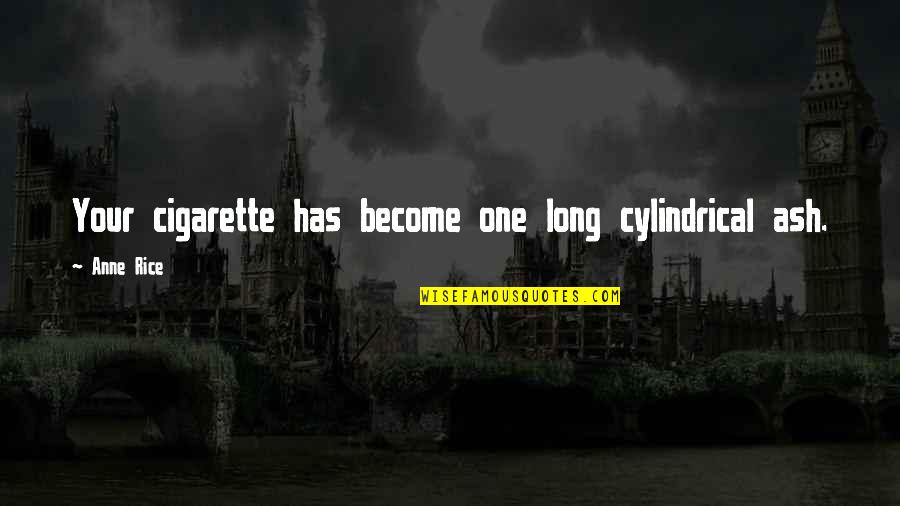 Lecastar Quotes By Anne Rice: Your cigarette has become one long cylindrical ash.