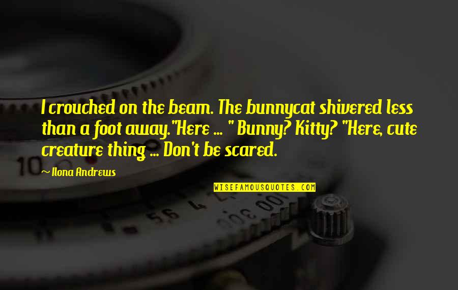 Lecato Quotes By Ilona Andrews: I crouched on the beam. The bunnycat shivered
