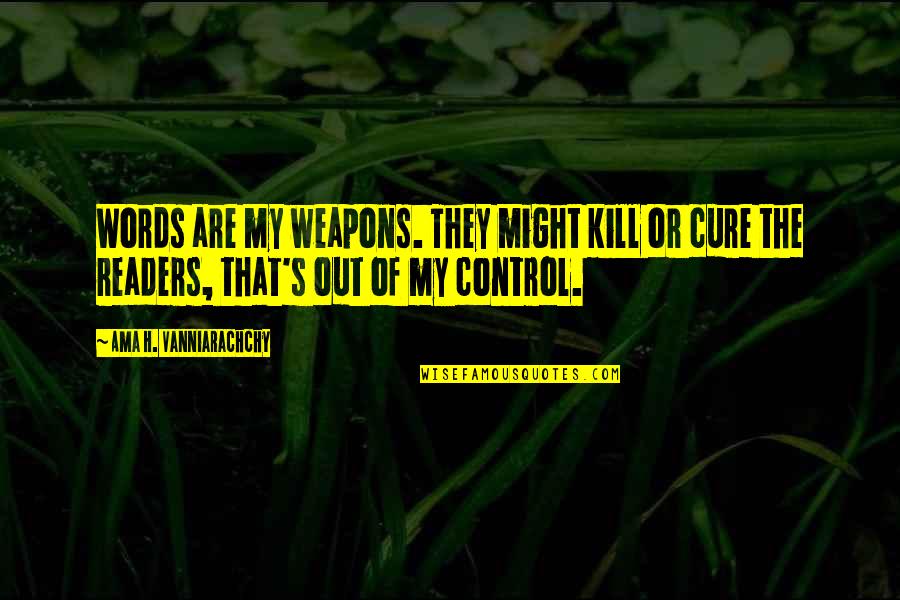 Lecavalier Pieces Quotes By Ama H. Vanniarachchy: Words are my weapons. They might kill or