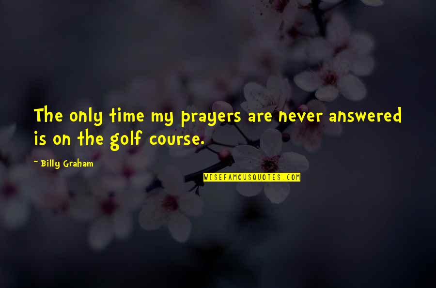 Lecavalier Pieces Quotes By Billy Graham: The only time my prayers are never answered