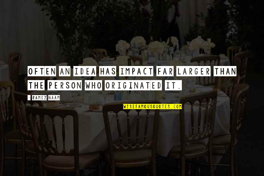 Lecavalier Pieces Quotes By Ramez Naam: Often an idea has impact far larger than