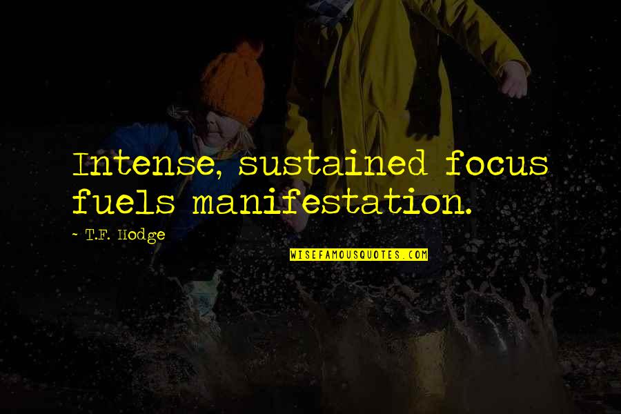 Lecavalier Quotes By T.F. Hodge: Intense, sustained focus fuels manifestation.