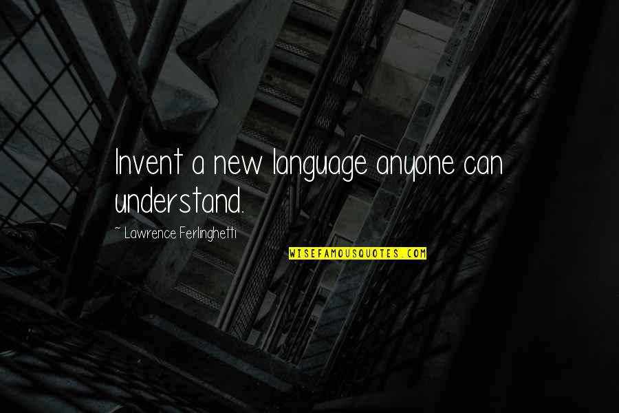 Lecavalier Vincent Quotes By Lawrence Ferlinghetti: Invent a new language anyone can understand.