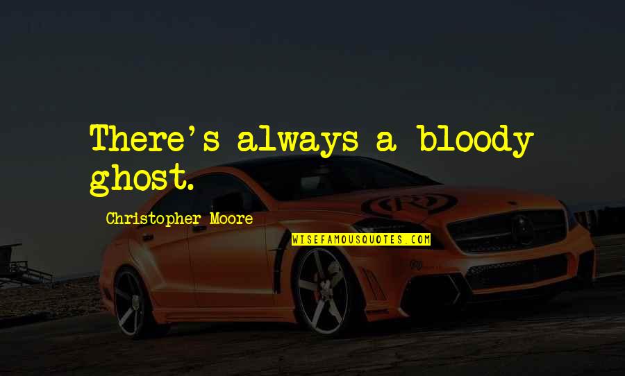 Lecce Arcodia Quotes By Christopher Moore: There's always a bloody ghost. Lecce Arcodia Quotes By Christopher Moore: There's always a bloody ghost.