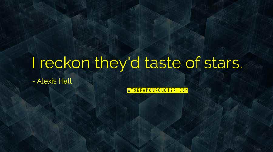 Leccese Pizza Quotes By Alexis Hall: I reckon they'd taste of stars. Leccese Pizza Quotes By Alexis Hall: I reckon they'd taste of stars.