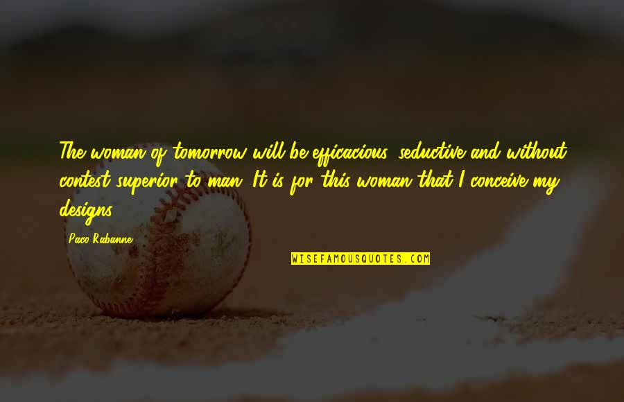 Leccese Rosario Quotes By Paco Rabanne: The woman of tomorrow will be efficacious, seductive Leccese Rosario Quotes By Paco Rabanne: The woman of tomorrow will be efficacious, seductive