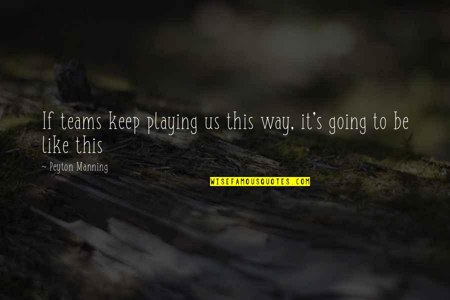 Leccion De La Quotes By Peyton Manning: If teams keep playing us this way, it's Leccion De La Quotes By Peyton Manning: If teams keep playing us this way, it's
