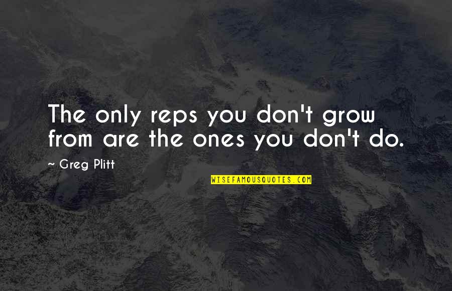 Lecciso Senza Quotes By Greg Plitt: The only reps you don't grow from are