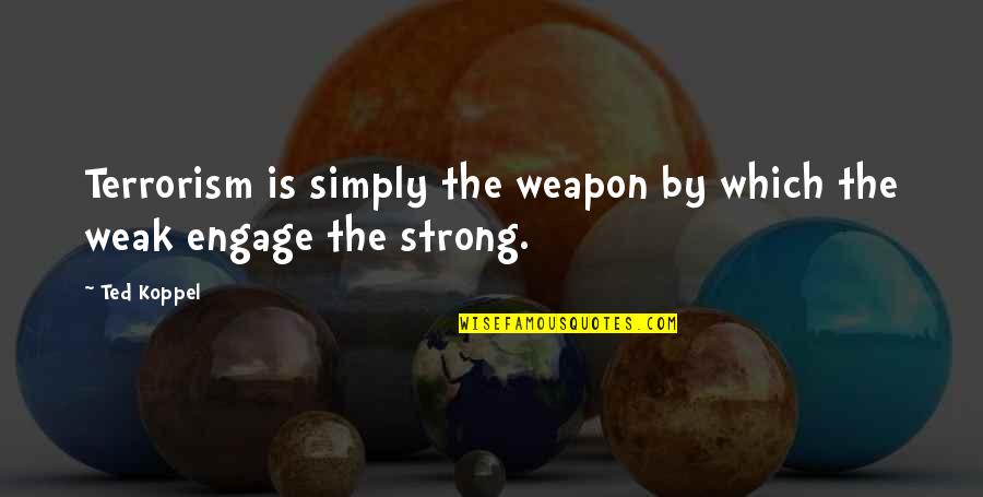 Leccy Meter Quotes By Ted Koppel: Terrorism is simply the weapon by which the