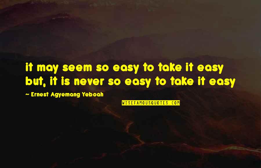Lech Lecha Quotes By Ernest Agyemang Yeboah: it may seem so easy to take it