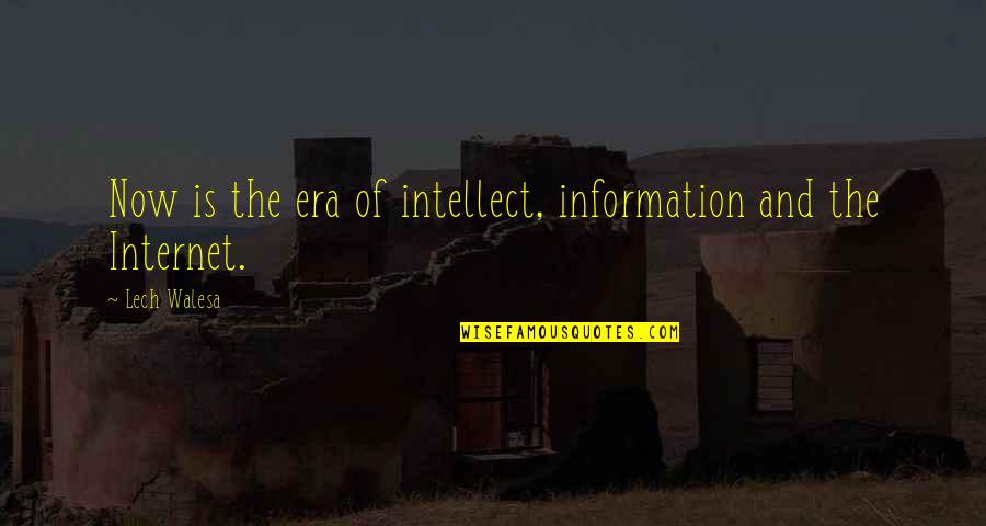 Lech Quotes By Lech Walesa: Now is the era of intellect, information and