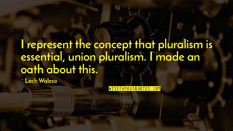 Lech Quotes By Lech Walesa: I represent the concept that pluralism is essential,