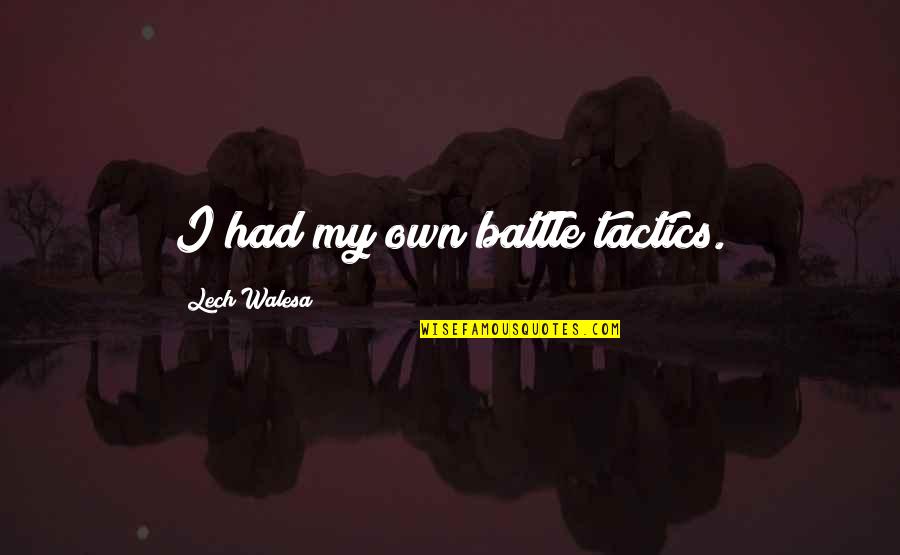 Lech Quotes By Lech Walesa: I had my own battle tactics. Lech Quotes By Lech Walesa: I had my own battle tactics.