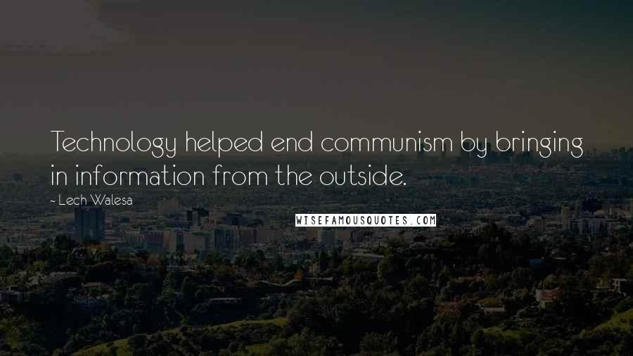 Lech Walesa quotes: Technology helped end communism by bringing in information from the outside.