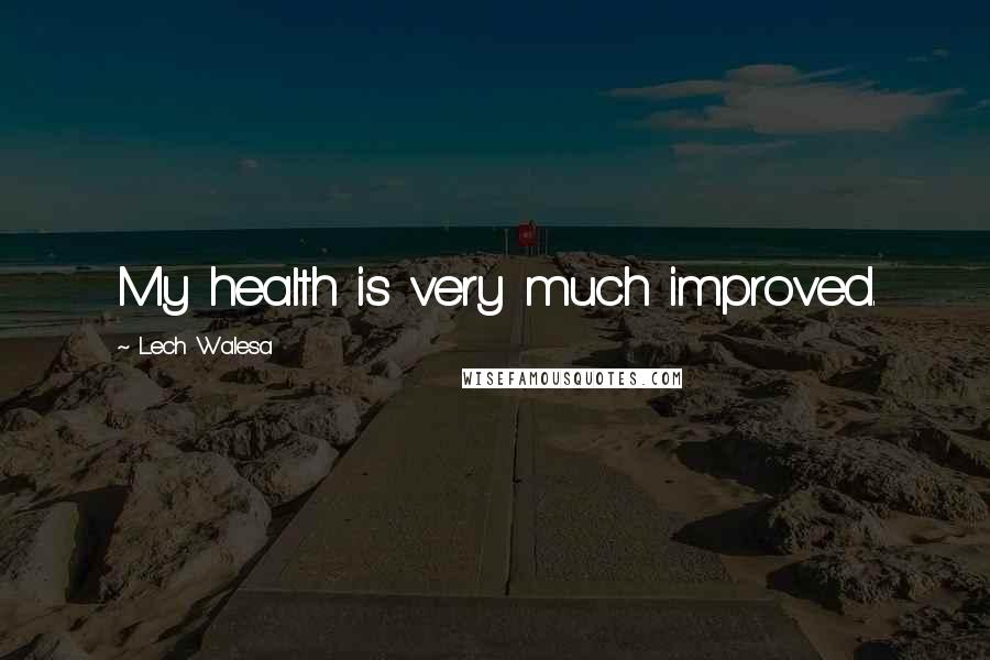 Lech Walesa quotes: My health is very much improved.