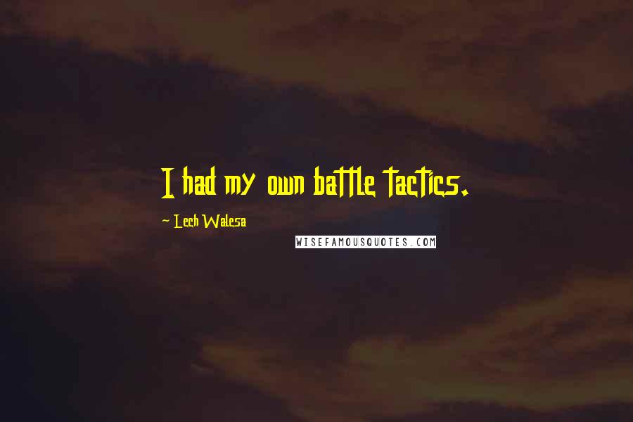 Lech Walesa quotes: I had my own battle tactics.