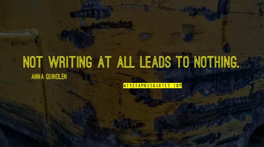 Lechauncy Quotes By Anna Quindlen: Not writing at all leads to nothing. Lechauncy Quotes By Anna Quindlen: Not writing at all leads to nothing.