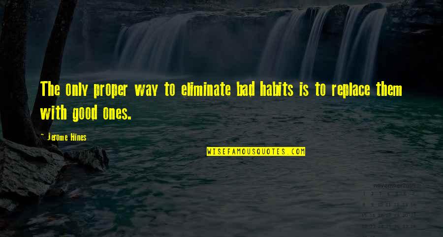 Lechelle Davenport Quotes By Jerome Hines: The only proper way to eliminate bad habits