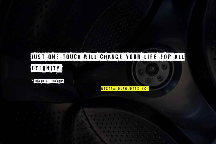 Lecheminant Garth Quotes By David M. Edwards: Just one touch will change your life for Lecheminant Garth Quotes By David M. Edwards: Just one touch will change your life for