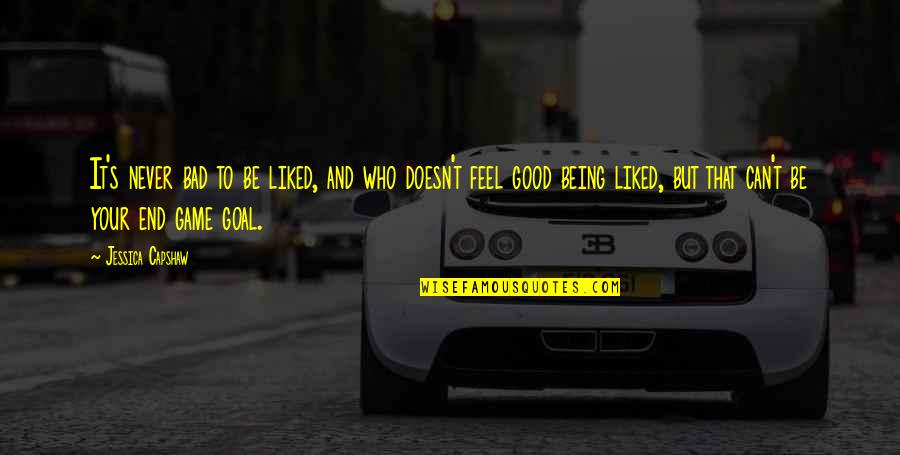Lechera Condensed Quotes By Jessica Capshaw: It's never bad to be liked, and who