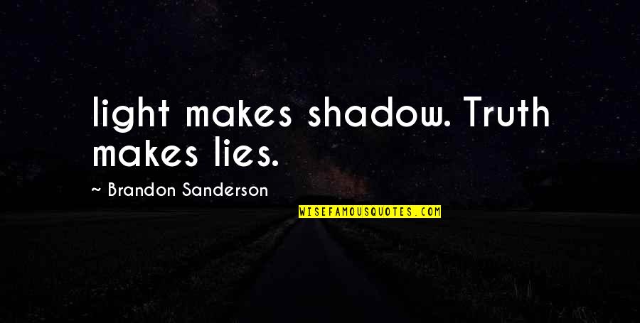 Lecherousness Quotes By Brandon Sanderson: light makes shadow. Truth makes lies.