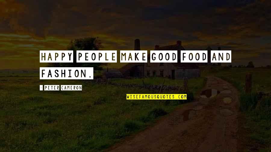 Lecherousness Quotes By Peter Cameron: Happy people make good food and fashion.