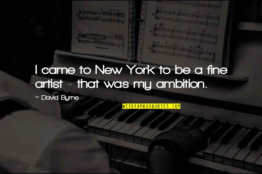 Lecher's Quotes By David Byrne: I came to New York to be a