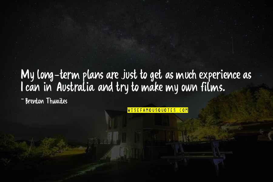 Lechery Jinx Quotes By Brenton Thwaites: My long-term plans are just to get as Lechery Jinx Quotes By Brenton Thwaites: My long-term plans are just to get as