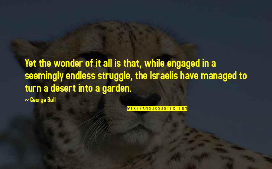 Lechery Jinx Quotes By George Ball: Yet the wonder of it all is that, Lechery Jinx Quotes By George Ball: Yet the wonder of it all is that,