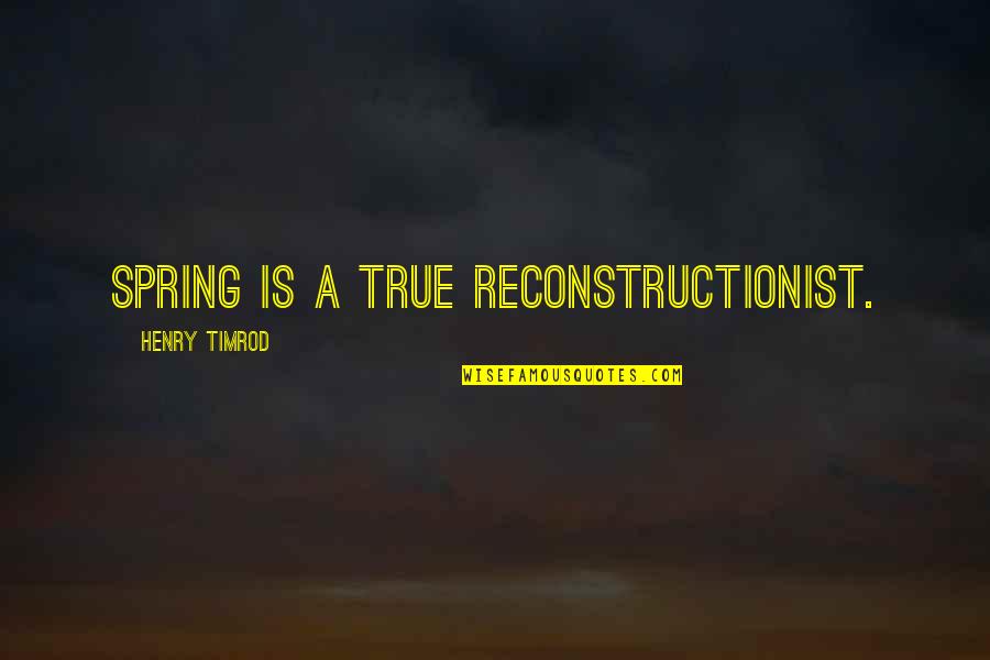Lechery Jinx Quotes By Henry Timrod: Spring is a true reconstructionist. Lechery Jinx Quotes By Henry Timrod: Spring is a true reconstructionist.