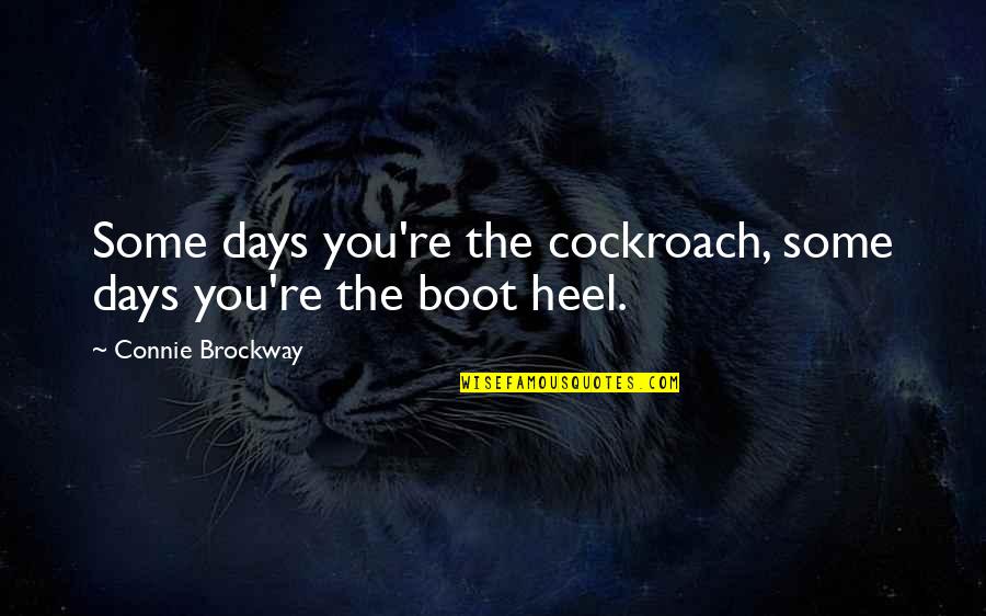 Leches En Quotes By Connie Brockway: Some days you're the cockroach, some days you're Leches En Quotes By Connie Brockway: Some days you're the cockroach, some days you're
