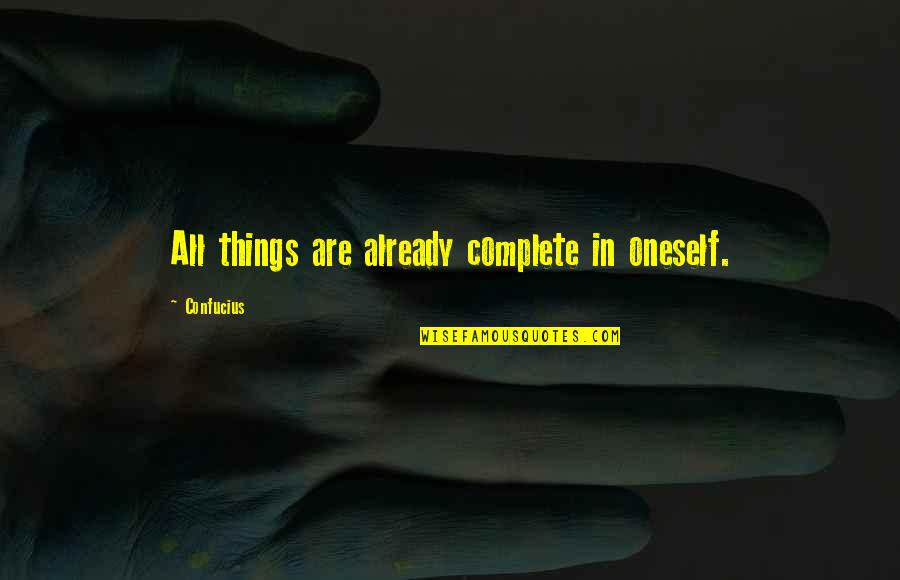 Lechesa Quotes By Confucius: All things are already complete in oneself.